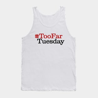 #TooFarTuesday Tank Top